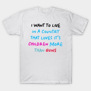 I Want to Live in a Country That Loves It's Children More than Guns T-Shirt